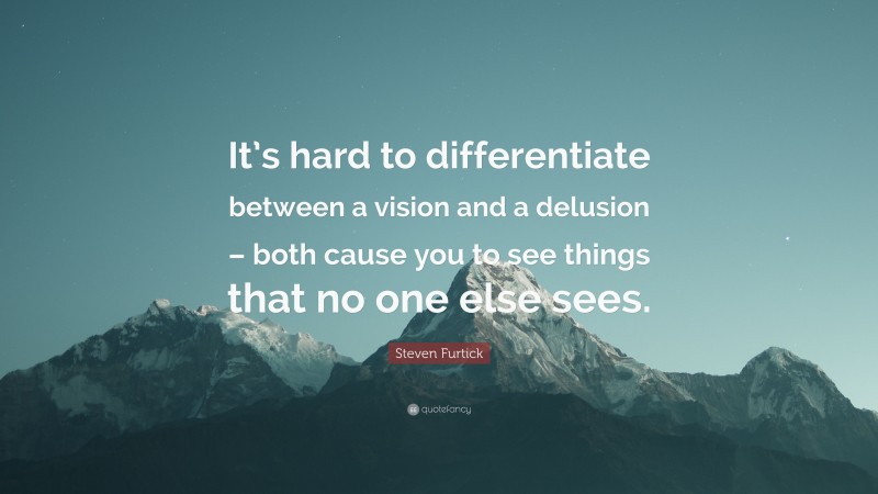 Steven Furtick Quote: “It’s hard to differentiate between a vision and a delusion – both cause you to see things that no one else sees.”