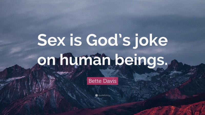 Bette Davis Quote: “Sex is God’s joke on human beings.”