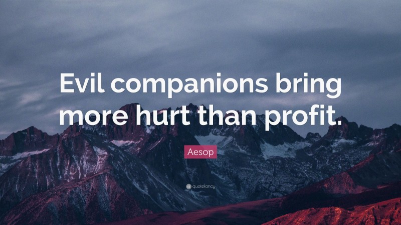Aesop Quote: “Evil companions bring more hurt than profit.”