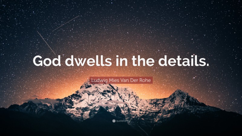 Ludwig Mies Van Der Rohe Quote: “God dwells in the details.”