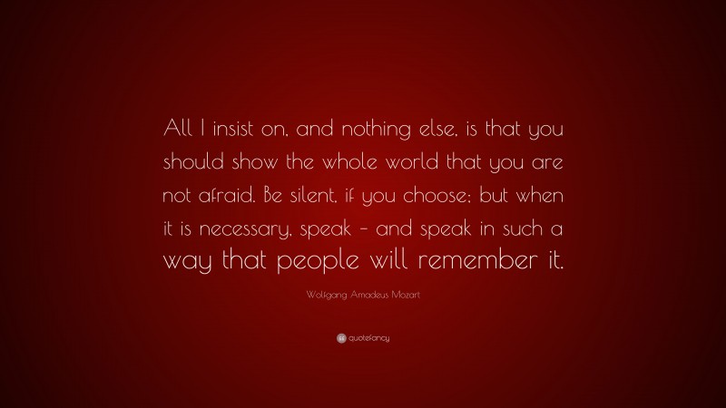 Wolfgang Amadeus Mozart Quote: “All I insist on, and nothing else, is ...