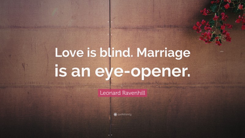 Leonard Ravenhill Quote: “Love is blind. Marriage is an eye-opener.”