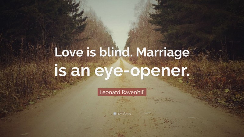 Leonard Ravenhill Quote: “Love is blind. Marriage is an eye-opener.”