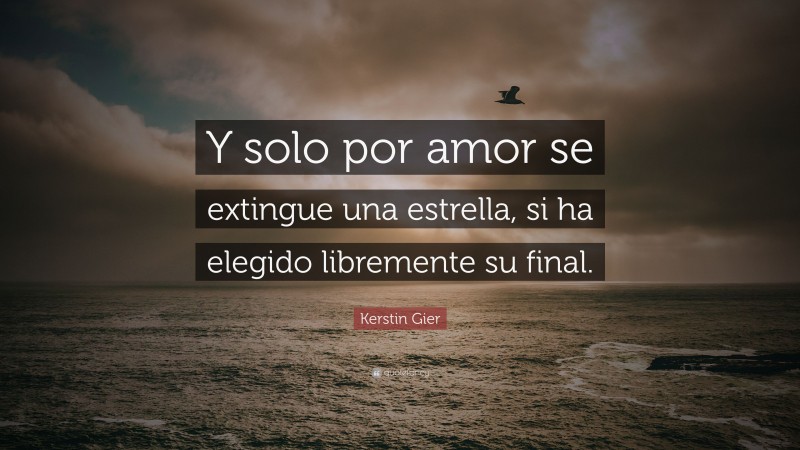 Kerstin Gier Quote: “Y solo por amor se extingue una estrella, si ha elegido libremente su final.”