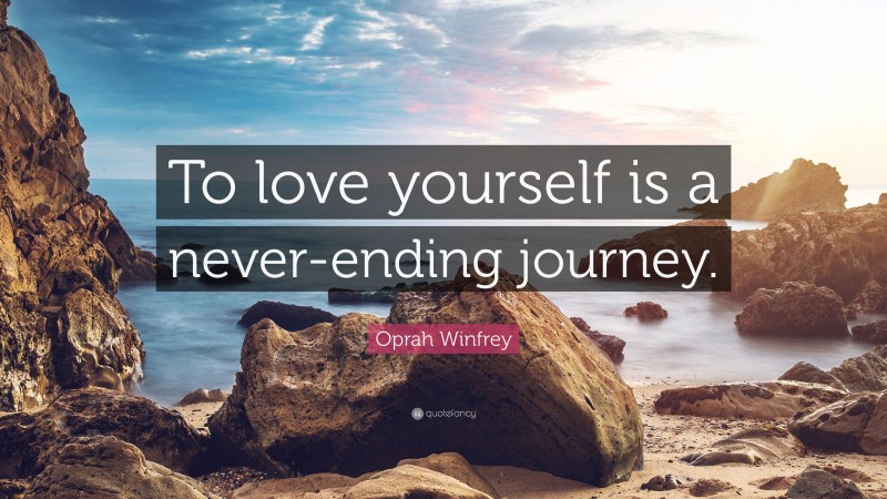 Oprah Winfrey Quote: “To love yourself is a never-ending journey.”