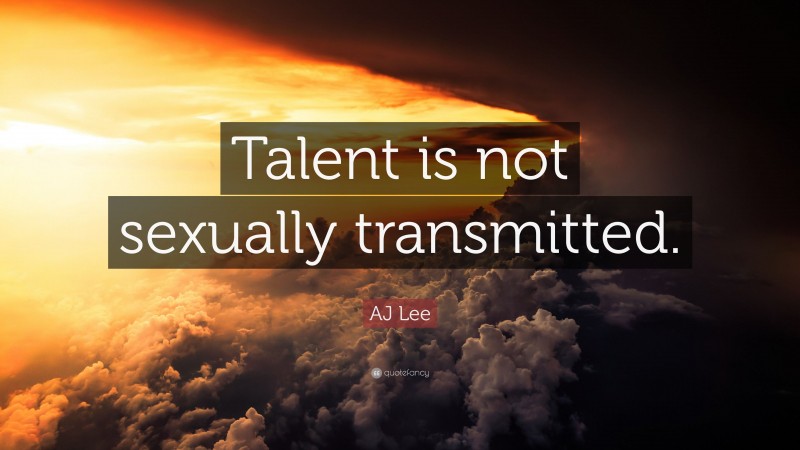 AJ Lee Quote: “Talent is not sexually transmitted.”