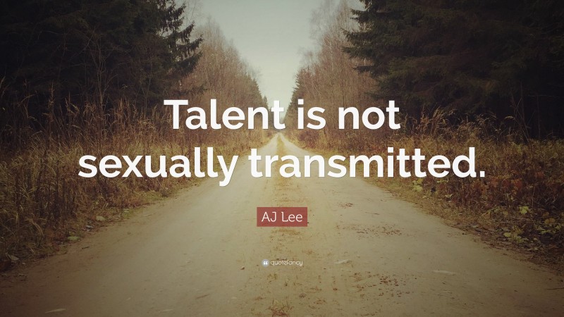AJ Lee Quote: “Talent is not sexually transmitted.”