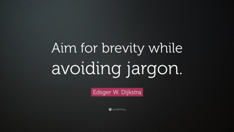 Edsger W. Dijkstra Quote: “Aim for brevity while avoiding jargon.”