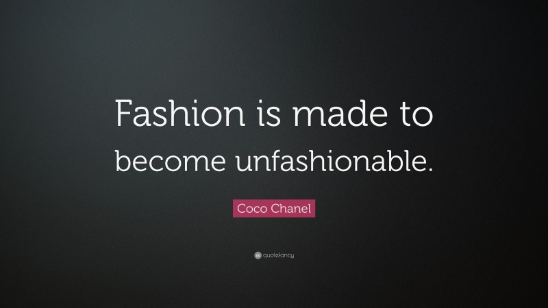 Coco Chanel Quote: “Fashion is made to become unfashionable.”