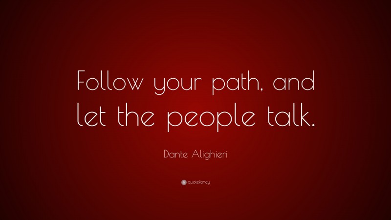 Dante Alighieri Quote: “Follow your path, and let the people talk.”