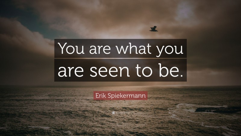Erik Spiekermann Quote: “You are what you are seen to be.”