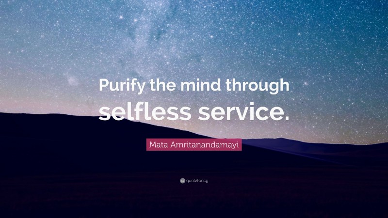 Mata Amritanandamayi Quote: “Purify the mind through selfless service.”