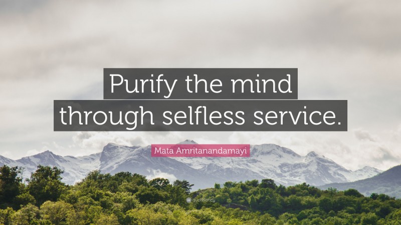 Mata Amritanandamayi Quote: “Purify the mind through selfless service.”
