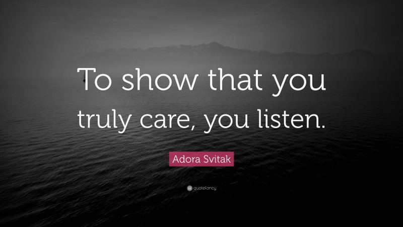 Adora Svitak Quote: “To show that you truly care, you listen.”