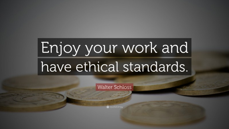 Walter Schloss Quote: “Enjoy your work and have ethical standards.”