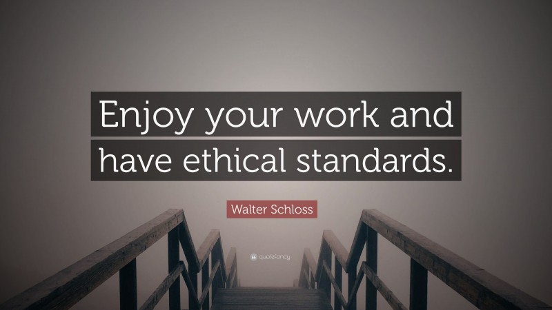 Walter Schloss Quote: “Enjoy your work and have ethical standards.”