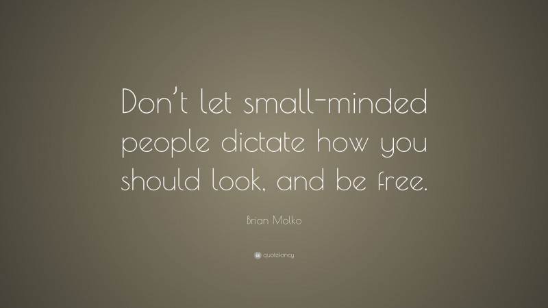 Brian Molko Quote: “Don’t let small-minded people dictate how you should look, and be free.”