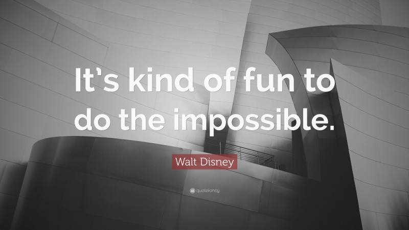 Walt Disney Quote: “It’s kind of fun to do the impossible.”
