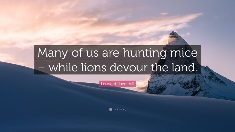 Leonard Ravenhill Quote: “Many of us are hunting mice – while lions devour the land.”