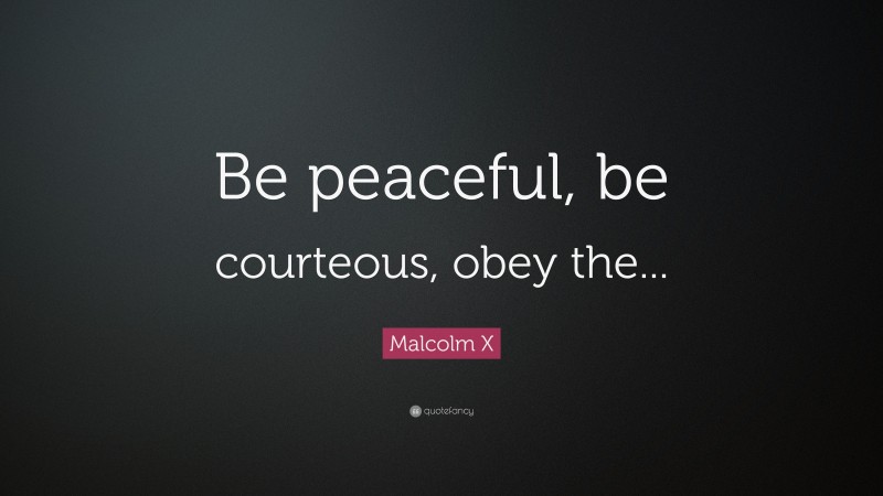 Malcolm X Quote: “Be peaceful, be courteous, obey the...”