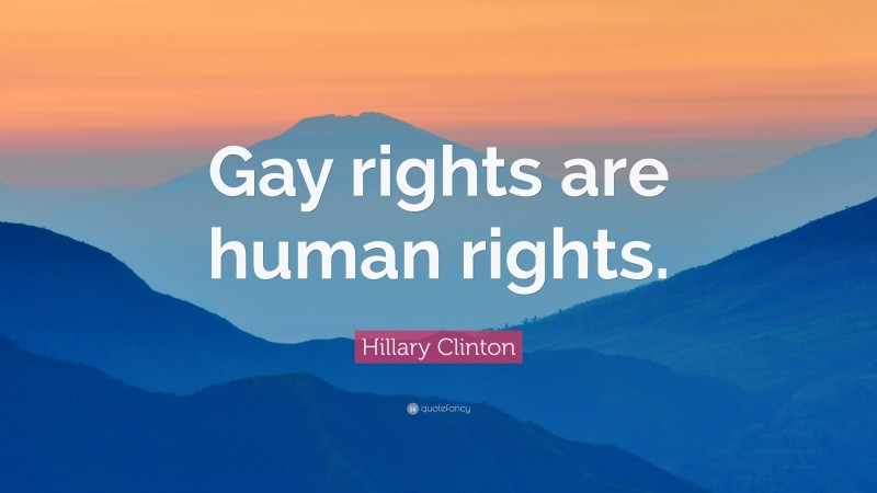Hillary Clinton Quote: “Gay rights are human rights.”