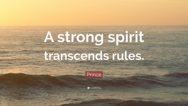 Prince Quote: “A strong spirit transcends rules.”