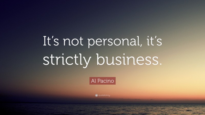 Al Pacino Quote: “It’s not personal, it’s strictly business.”