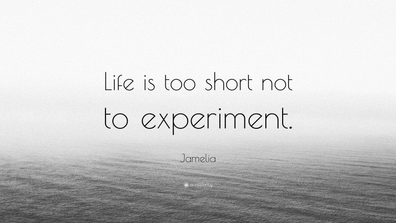 Jamelia Quote: “Life is too short not to experiment.”