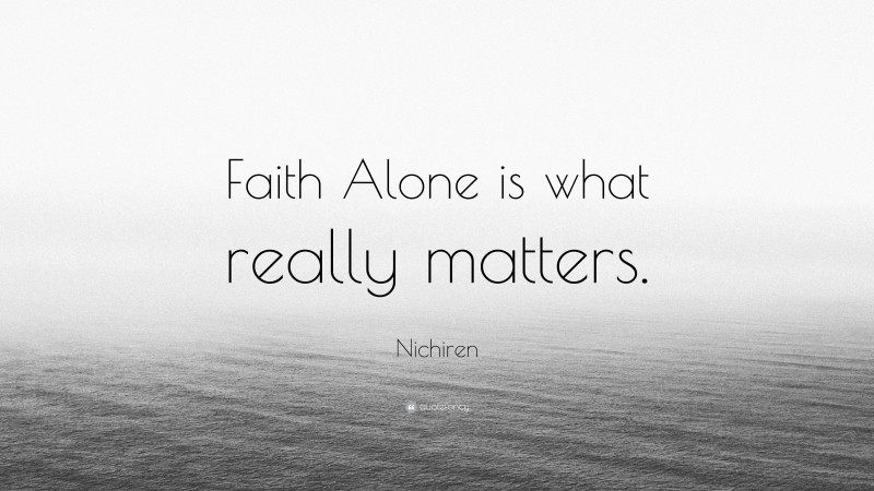Nichiren Quote: “Faith Alone is what really matters.”