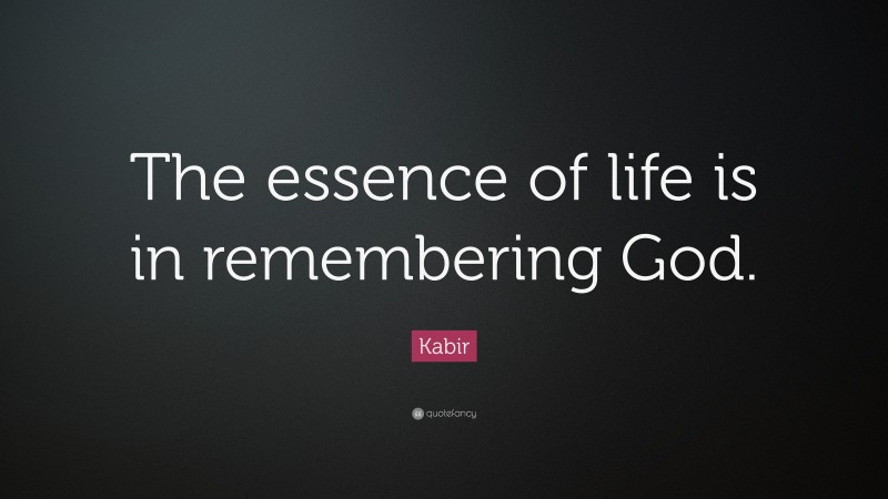 Kabir Quote: “The essence of life is in remembering God.”