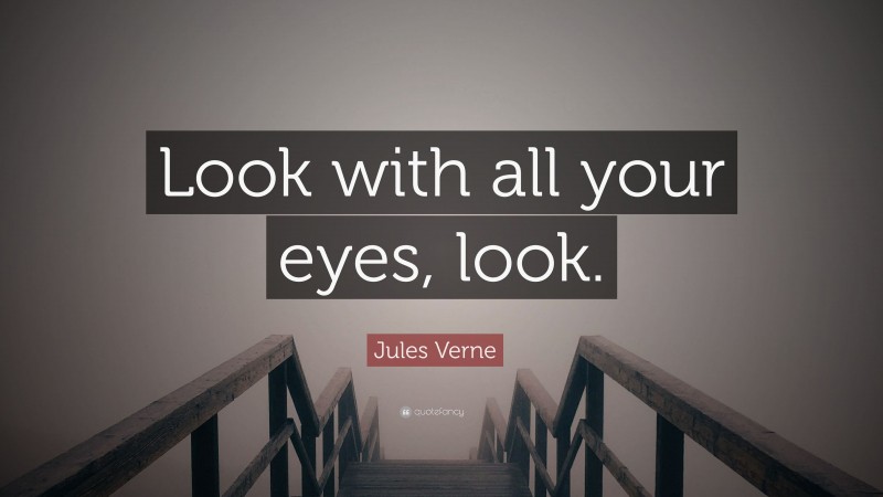 Jules Verne Quote: “Look with all your eyes, look.”