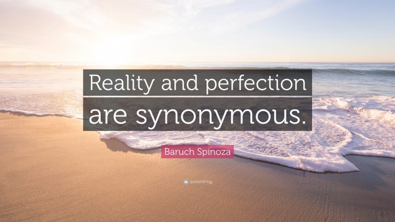 Baruch Spinoza Quote: “Reality and perfection are synonymous.”