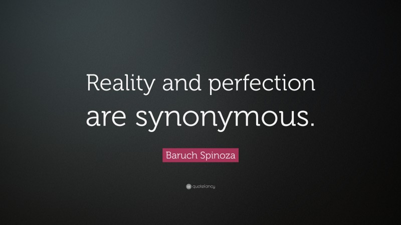 Baruch Spinoza Quote: “Reality and perfection are synonymous.”