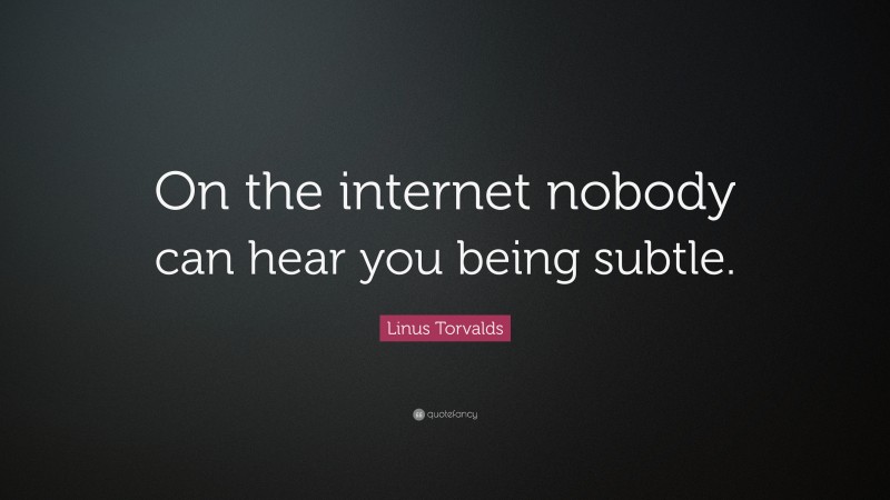 Linus Torvalds Quote: “On the internet nobody can hear you being subtle.”