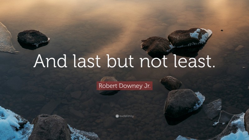 Robert Downey Jr. Quote: “And last but not least.”
