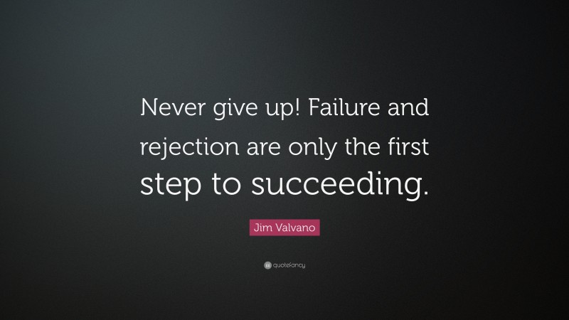 Jim Valvano Quote: “Never give up! Failure and rejection are only the first step to succeeding.”
