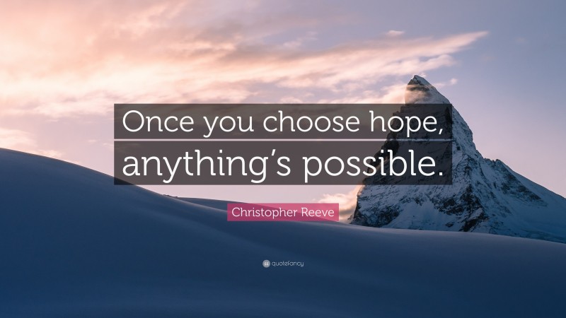 Christopher Reeve Quote: “Once you choose hope, anything’s possible.”