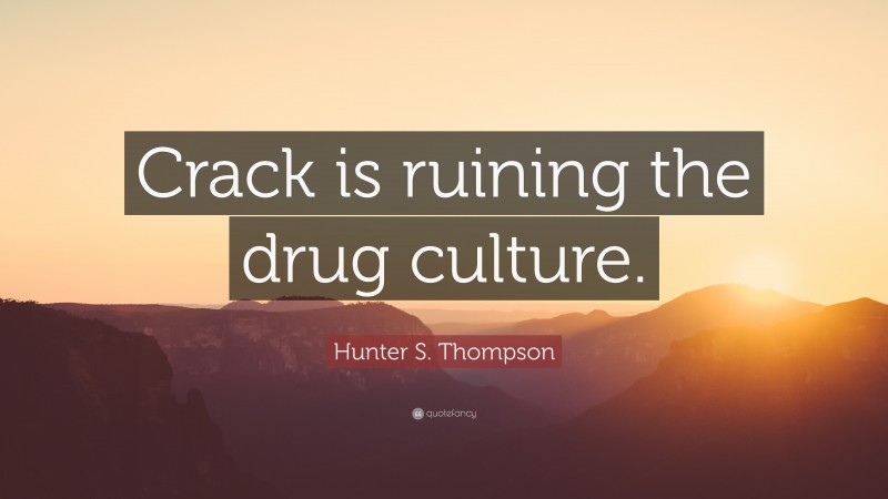 Hunter S. Thompson Quote: “Crack is ruining the drug culture.”