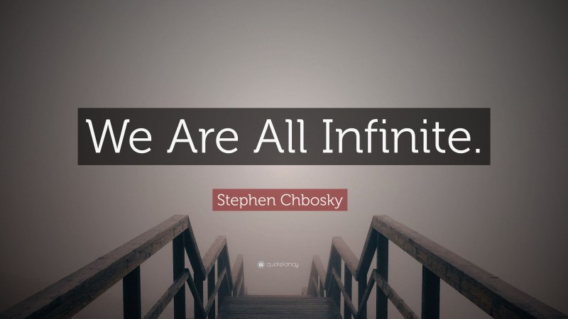 Stephen Chbosky Quote: “We Are All Infinite.”