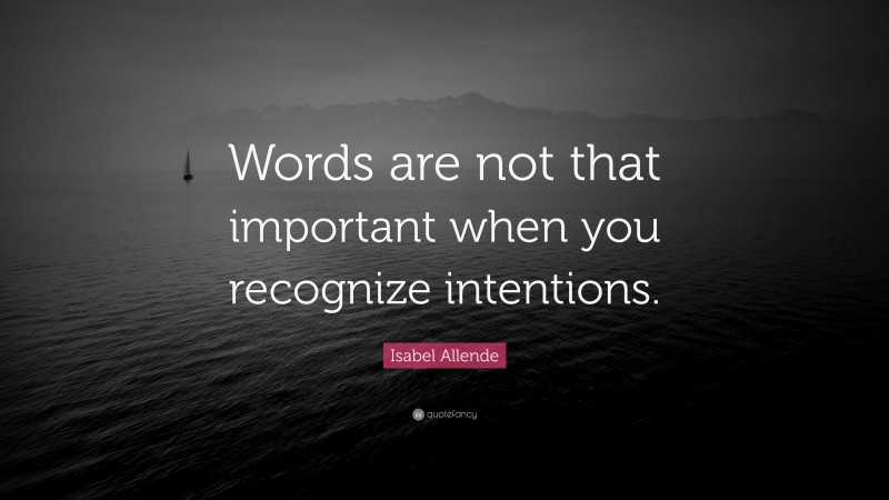 Isabel Allende Quote: “Words are not that important when you recognize intentions.”