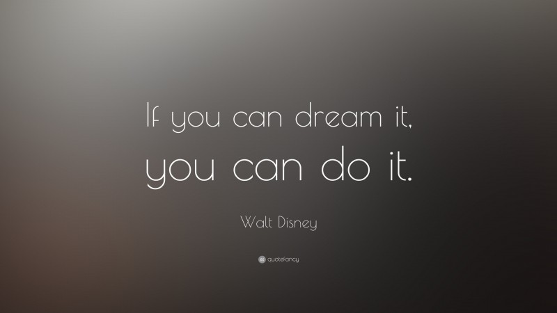 Walt Disney Quote: “If you can dream it, you can do it.”
