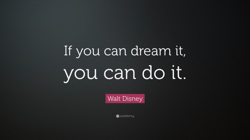 Walt Disney Quote: “If you can dream it, you can do it.”