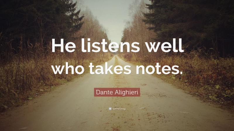 Dante Alighieri Quote: “He listens well who takes notes.”