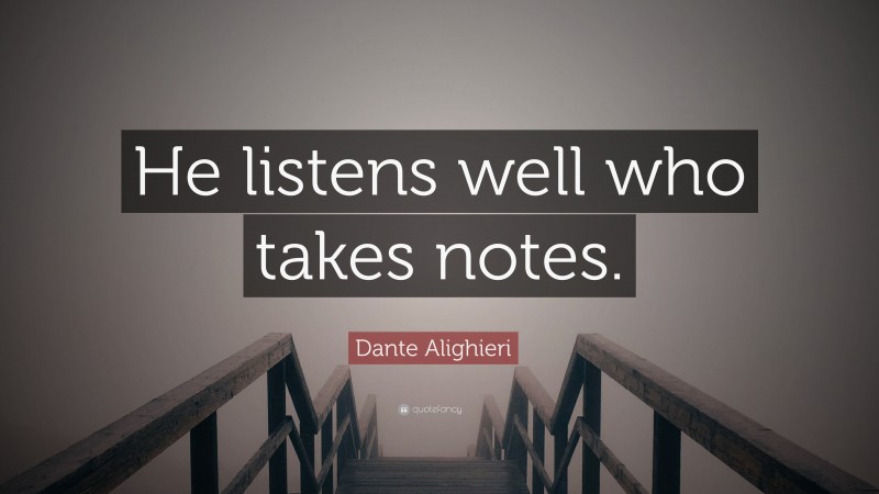 Dante Alighieri Quote: “He listens well who takes notes.”