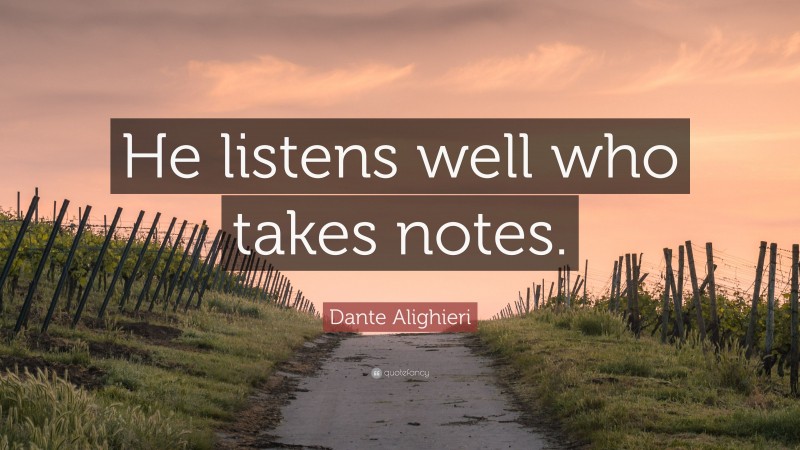 Dante Alighieri Quote: “He listens well who takes notes.”