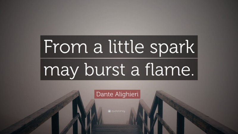 Dante Alighieri Quote: “From a little spark may burst a flame.”