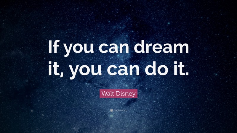 Walt Disney Quote: “If you can dream it, you can do it.”