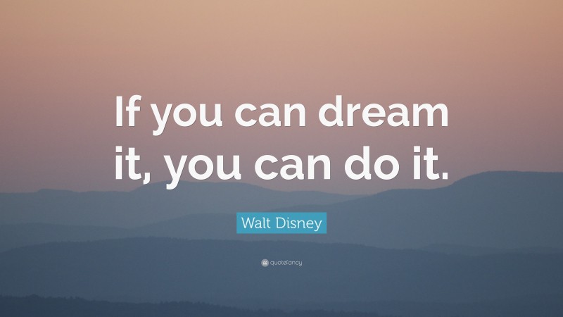 Walt Disney Quote: “If you can dream it, you can do it.”