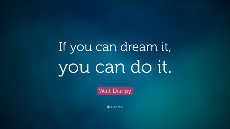 Walt Disney Quote: “If you can dream it, you can do it.”