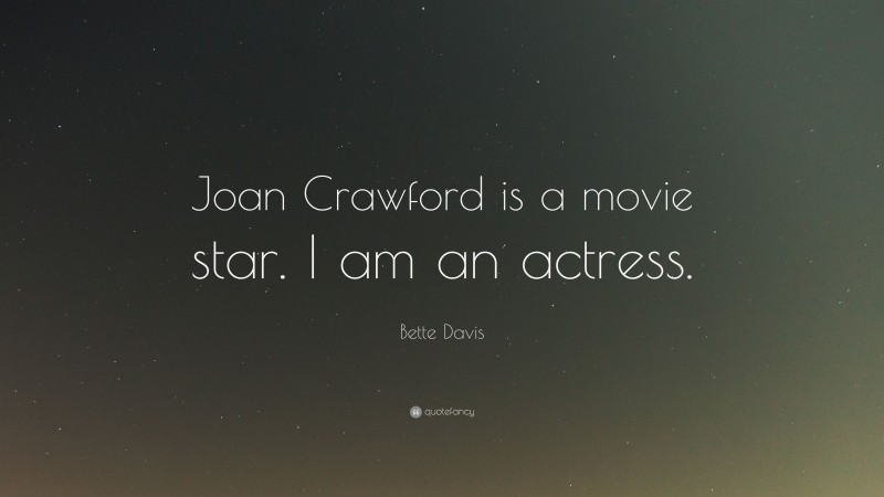 Bette Davis Quote: “Joan Crawford is a movie star. I am an actress.”